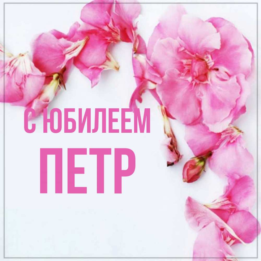 Открытка на каждый день с именем, Петр С юбилеем Красивая открытка для поздравления с днем рождения Прикольная открытка с пожеланием онлайн скачать бесплатно 