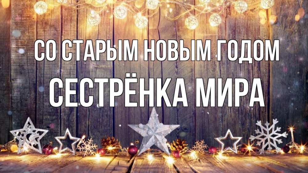 Открытка на каждый день с именем, Сестрёнка-Мира Со старым новым годом новый год Прикольная открытка с пожеланием онлайн скачать бесплатно 