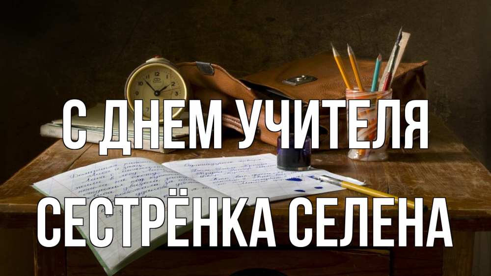 Открытка на каждый день с именем, Сестрёнка-Селена С днем учителя с днем учителя Прикольная открытка с пожеланием онлайн скачать бесплатно 