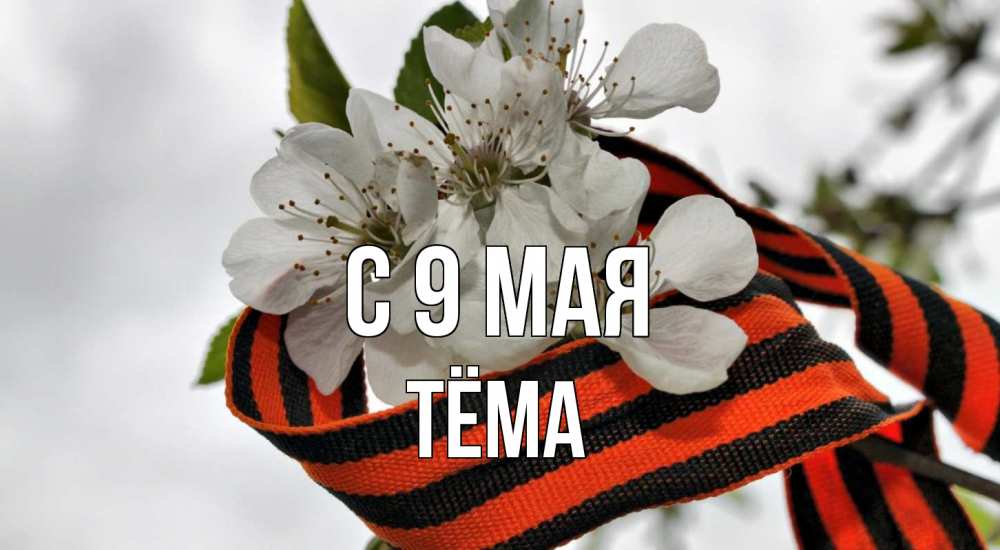 Открытка на каждый день с именем, Тёма С 9 мая 9 мая Прикольная открытка с пожеланием онлайн скачать бесплатно 