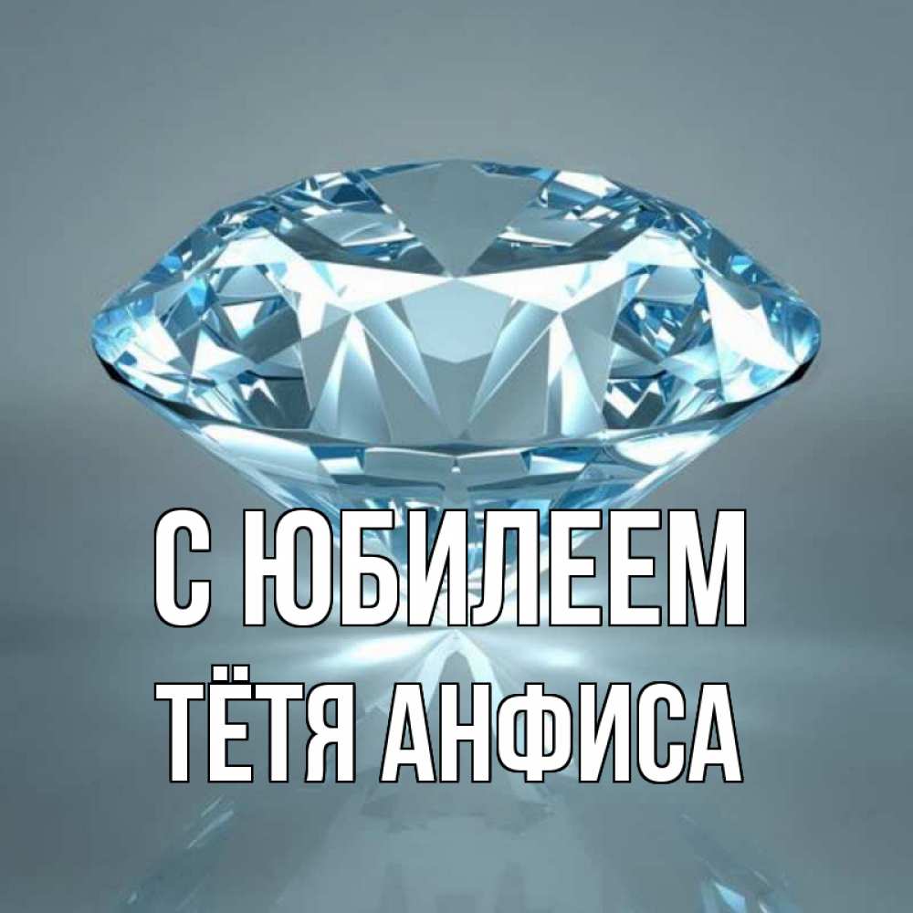 Открытка на каждый день с именем, Тётя-Анфиса С юбилеем с бриллиантом голубого цвета Прикольная открытка с пожеланием онлайн скачать бесплатно 