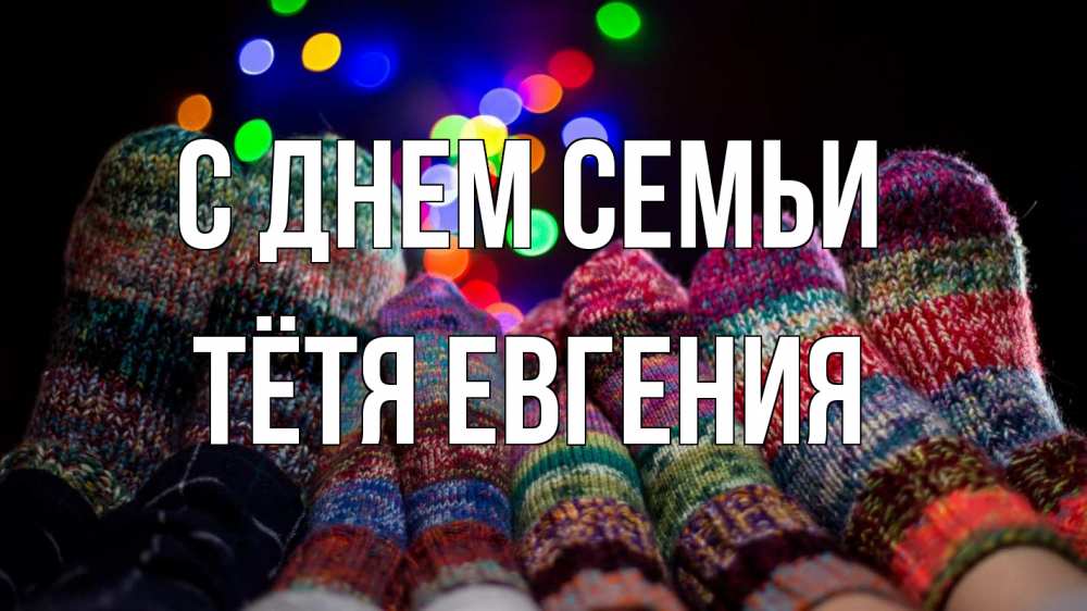 Открытка на каждый день с именем, Тётя-Евгения С днем семьи с днем семьи Прикольная открытка с пожеланием онлайн скачать бесплатно 