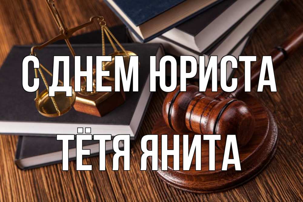 Открытка на каждый день с именем, Тётя-Янита С днем юриста с днем юриста Прикольная открытка с пожеланием онлайн скачать бесплатно 