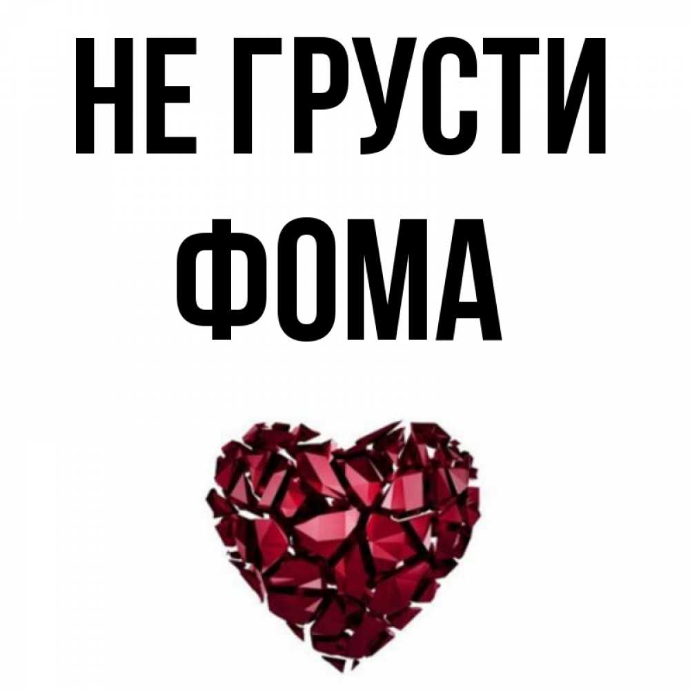 Открытка на каждый день с именем, Фома Не грусти рубиновое сердечко Прикольная открытка с пожеланием онлайн скачать бесплатно 