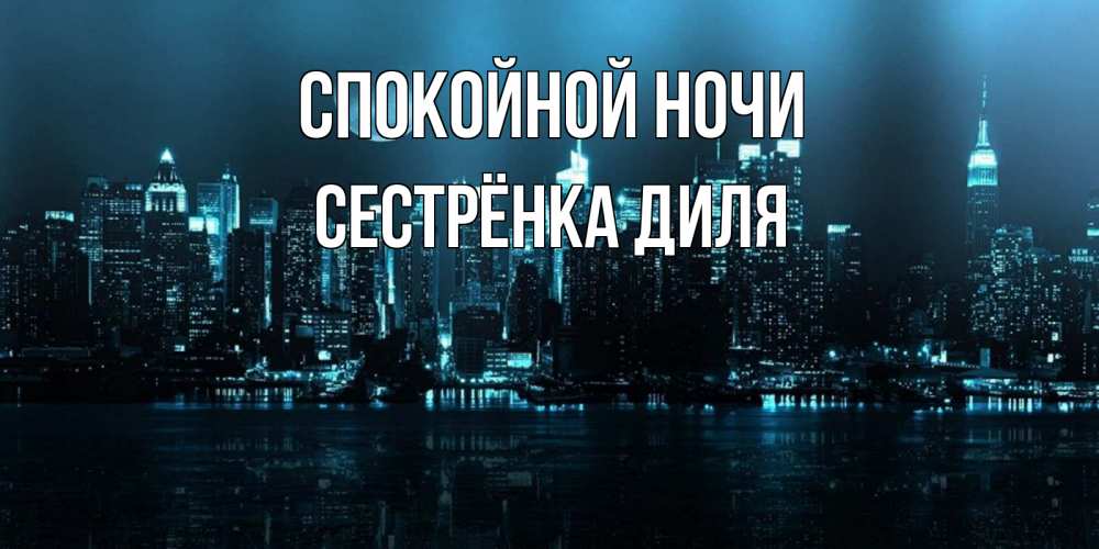 Открытка на каждый день с именем, Сестрёнка-Диля Спокойной ночи городской пейзаж Прикольная открытка с пожеланием онлайн скачать бесплатно 