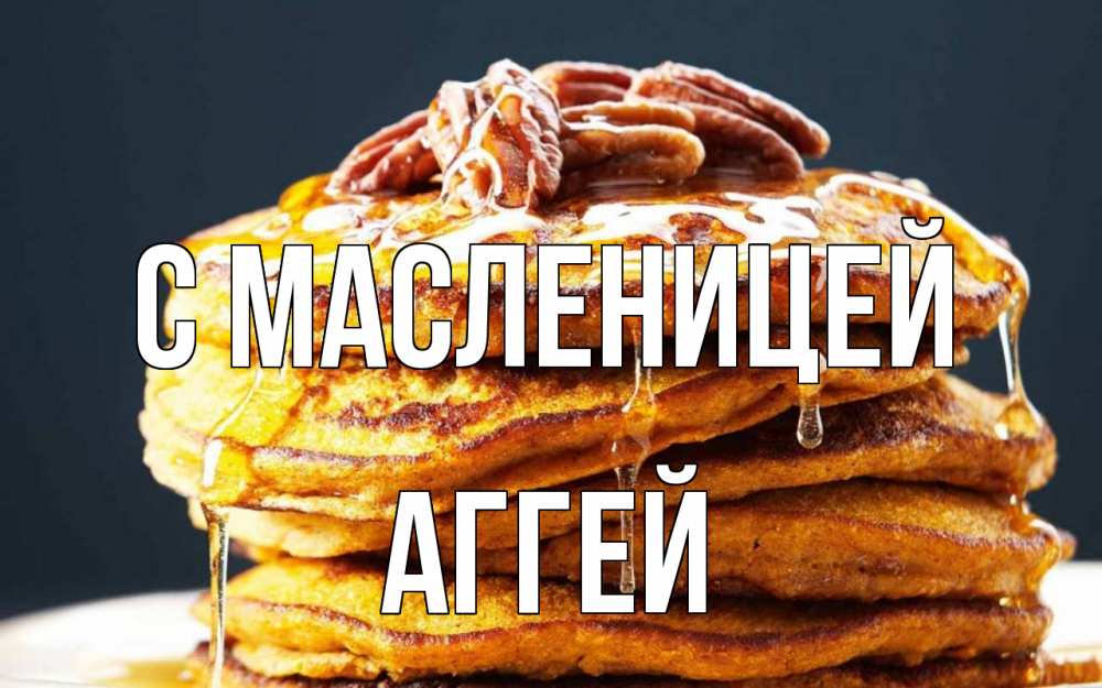Открытка на каждый день с именем, Аггей С масленицей блины Прикольная открытка с пожеланием онлайн скачать бесплатно 