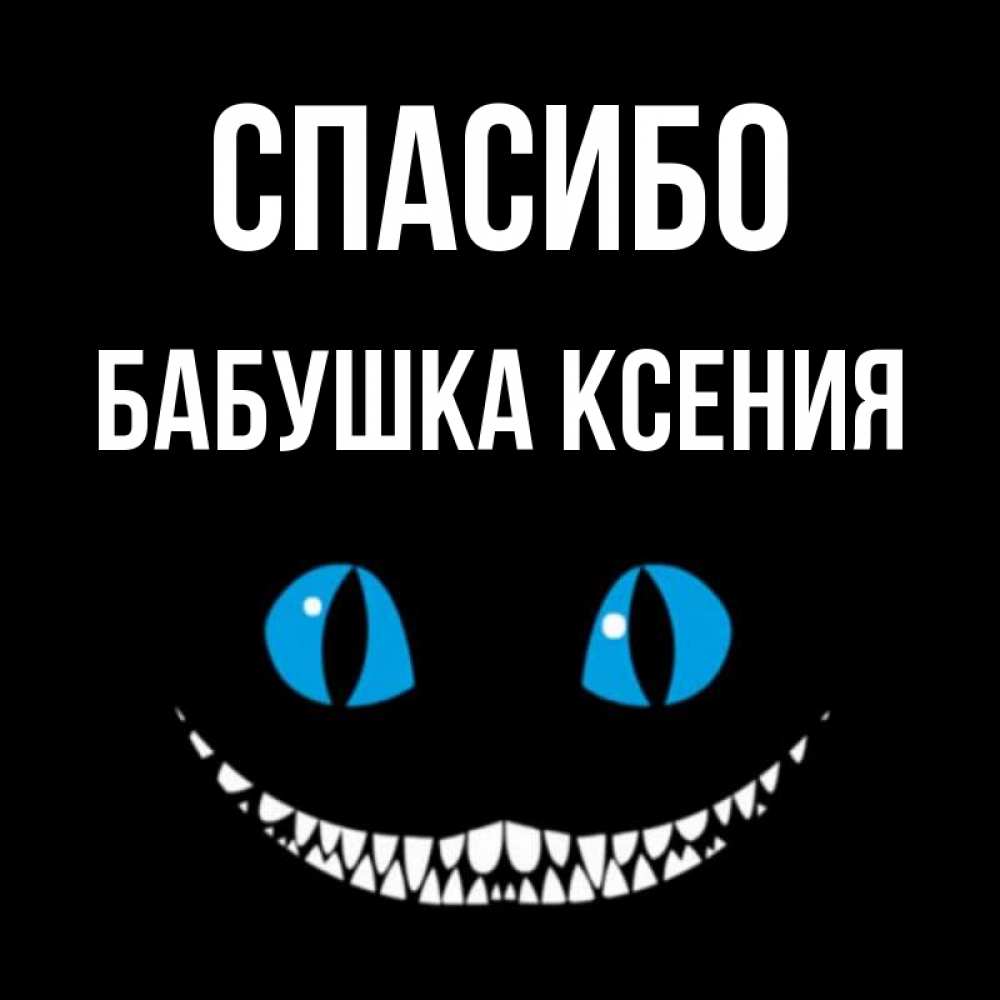Открытка на каждый день с именем, Бабушка-Ксения Спасибо благодарю от чеширика Прикольная открытка с пожеланием онлайн скачать бесплатно 