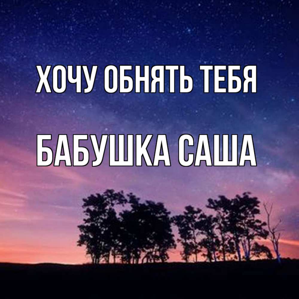 Открытка на каждый день с именем, Бабушка-Саша Хочу обнять тебя силуэты деревьев Прикольная открытка с пожеланием онлайн скачать бесплатно 