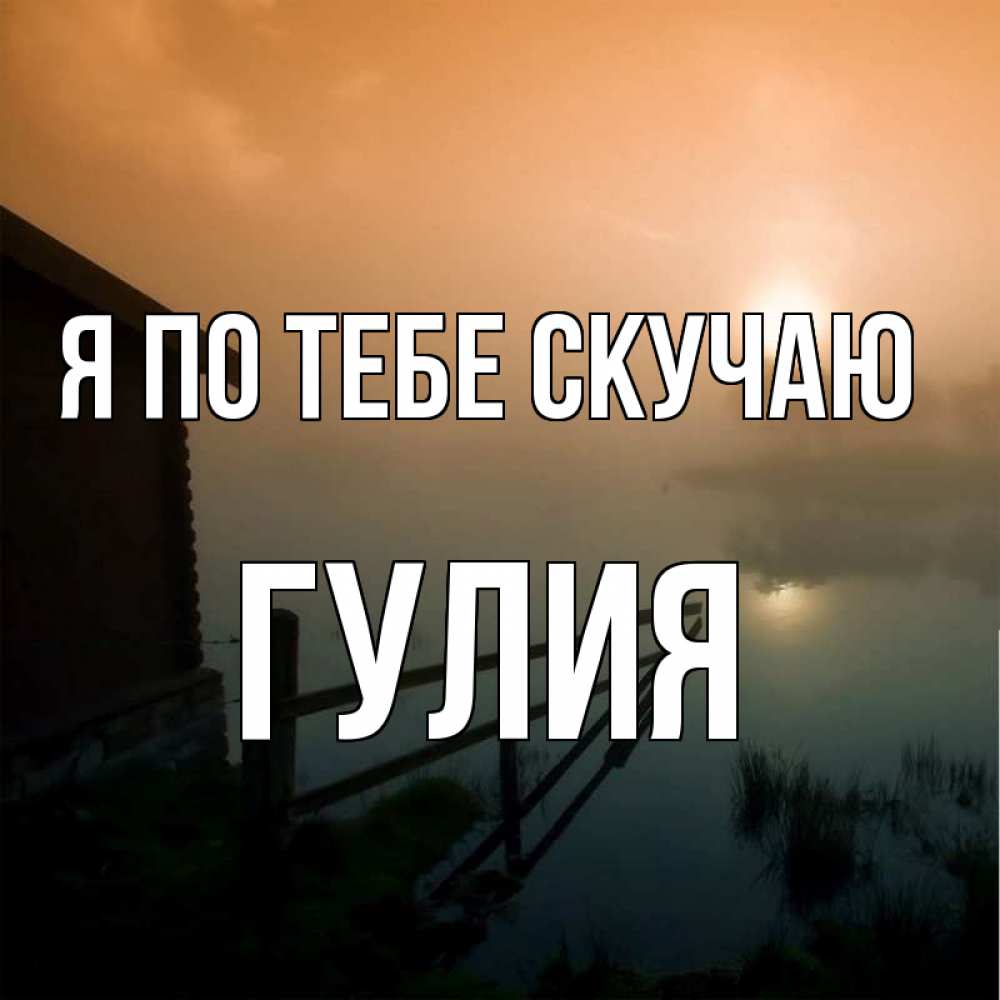 Открытка на каждый день с именем, Гулия Я по тебе скучаю приходи ко мне на чай Прикольная открытка с пожеланием онлайн скачать бесплатно 
