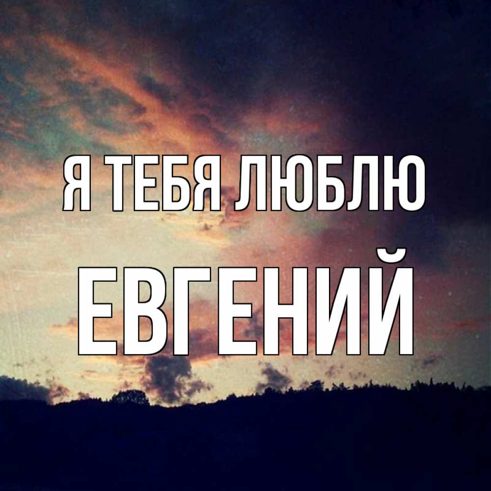 Открытка на каждый день с именем, Евгений Я тебя люблю закат Прикольная открытка с пожеланием онлайн скачать бесплатно 