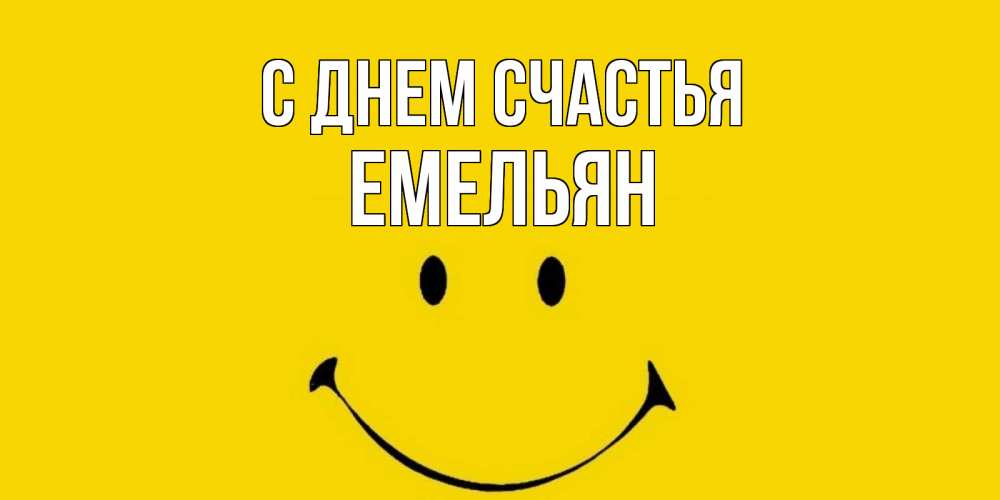 Открытка на каждый день с именем, Емельян С днем счастья радость и улыбка Прикольная открытка с пожеланием онлайн скачать бесплатно 