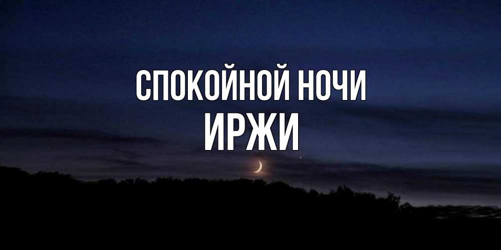Открытка на каждый день с именем, Иржи Спокойной ночи месяц Прикольная открытка с пожеланием онлайн скачать бесплатно 