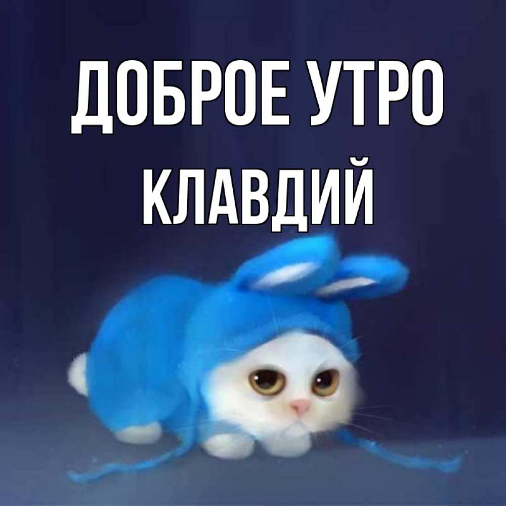 Открытка на каждый день с именем, Клавдий Доброе утро открытки красивые скачать бесплатно Прикольная открытка с пожеланием онлайн скачать бесплатно 