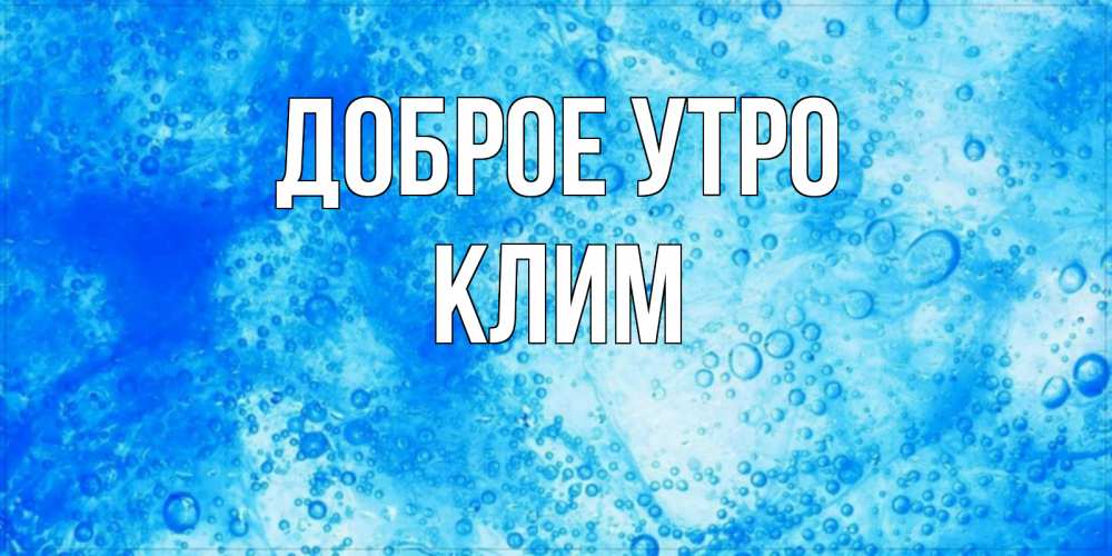 Открытка на каждый день с именем, Клим Доброе утро хорошее утро под водой Прикольная открытка с пожеланием онлайн скачать бесплатно 