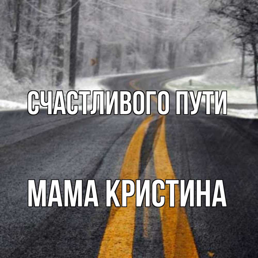 Открытка на каждый день с именем, Мама-Кристина Счастливого пути хорошего вам путешествия Прикольная открытка с пожеланием онлайн скачать бесплатно 