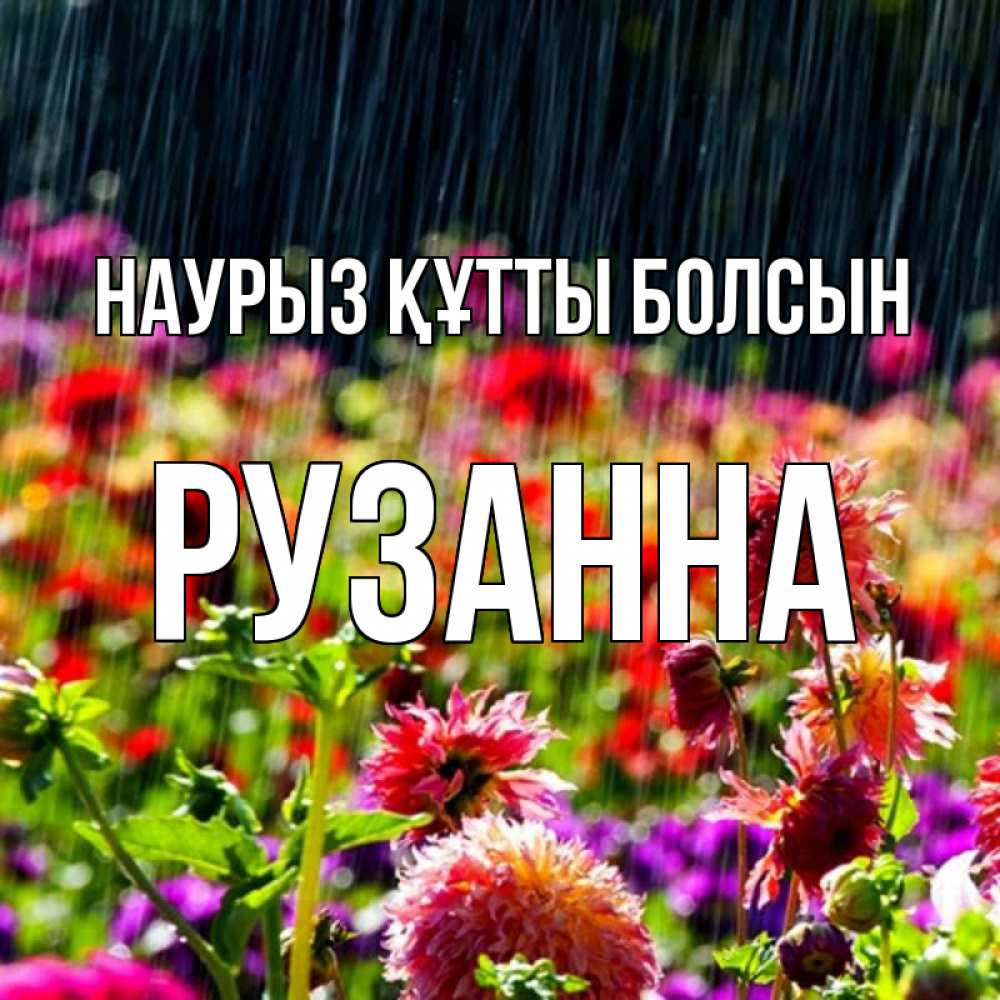 Открытка на каждый день с именем, Рузанна Наурыз құтты болсын цветы под дождиком к наурызу Прикольная открытка с пожеланием онлайн скачать бесплатно 