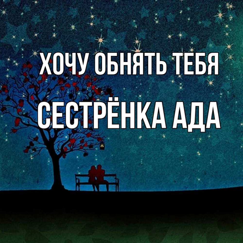 Открытка на каждый день с именем, Сестрёнка-Ада Хочу обнять тебя много звезд Прикольная открытка с пожеланием онлайн скачать бесплатно 