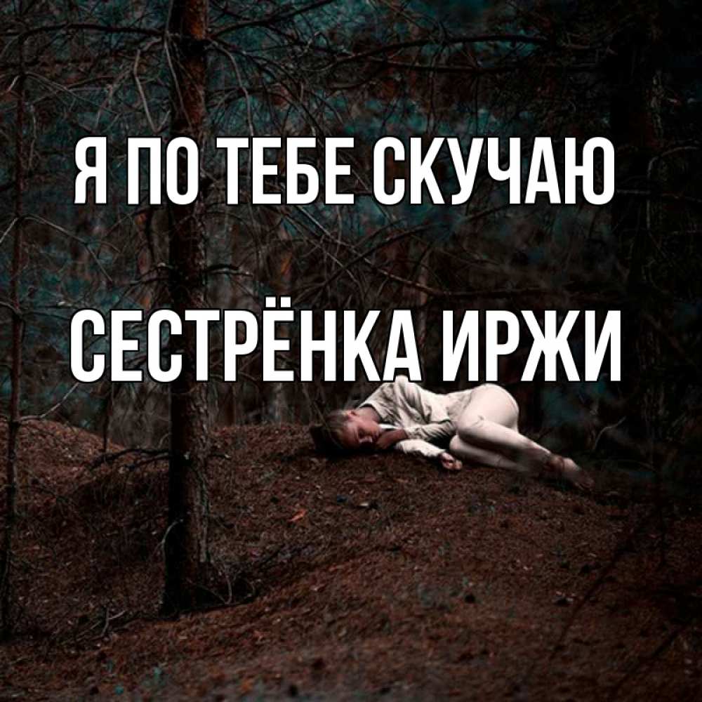 Открытка на каждый день с именем, Сестрёнка-Иржи Я по тебе скучаю очень Прикольная открытка с пожеланием онлайн скачать бесплатно 