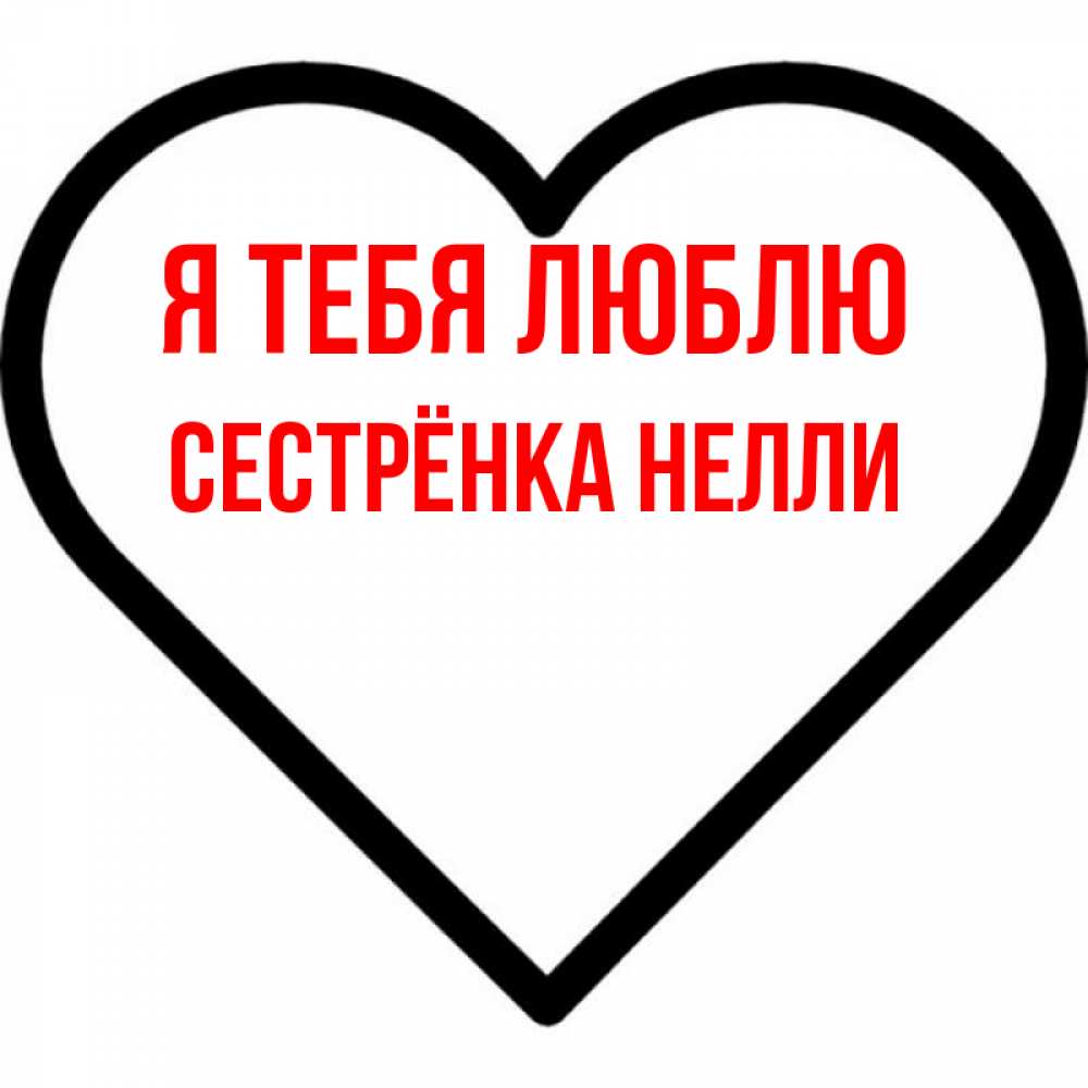 Открытка на каждый день с именем, Сестрёнка-Нелли Я тебя люблю посто Прикольная открытка с пожеланием онлайн скачать бесплатно 