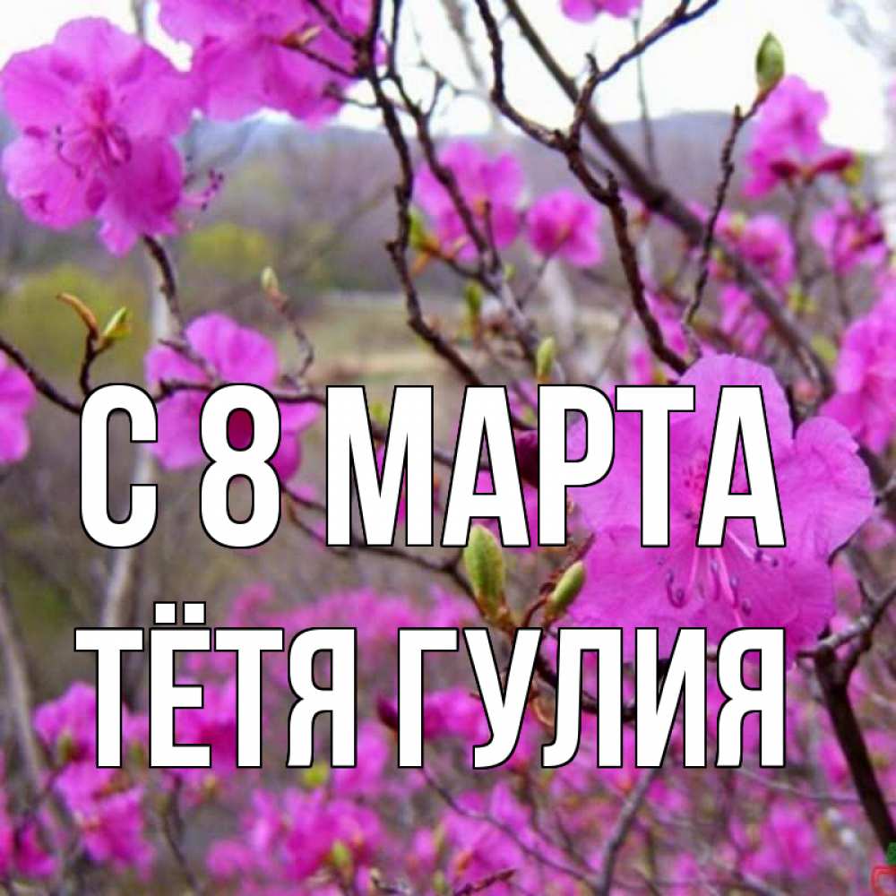 Открытка на каждый день с именем, Тётя-Гулия С 8 МАРТА международный женский день Прикольная открытка с пожеланием онлайн скачать бесплатно 