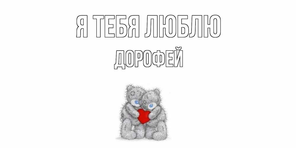 Открытка на каждый день с именем, Дорофей Я тебя люблю мишки, сердце Прикольная открытка с пожеланием онлайн скачать бесплатно 