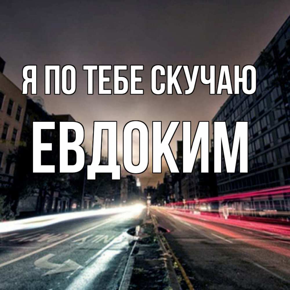 Открытка на каждый день с именем, Евдоким Я по тебе скучаю приезжай Прикольная открытка с пожеланием онлайн скачать бесплатно 