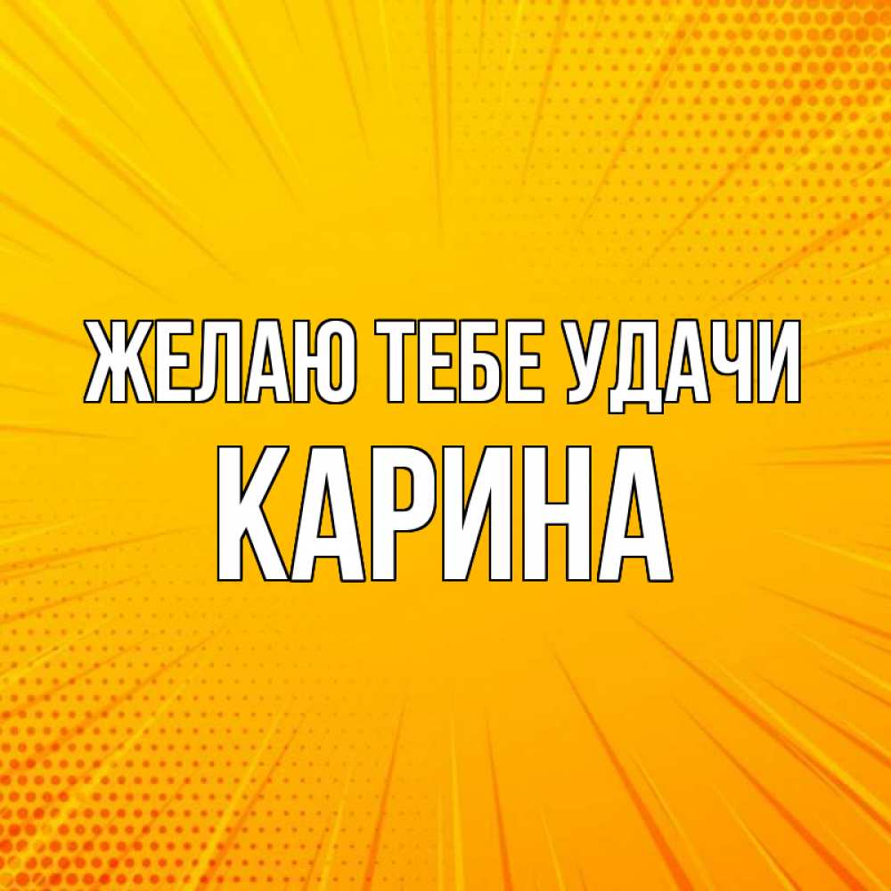 Открытка на каждый день с именем, Карина Желаю тебе удачи фон Прикольная открытка с пожеланием онлайн скачать бесплатно 