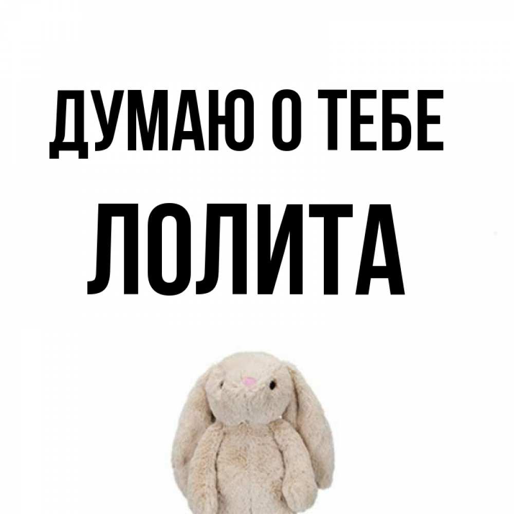 Открытка на каждый день с именем, Лолита Думаю о тебе открытки с текстами и подписями Прикольная открытка с пожеланием онлайн скачать бесплатно 