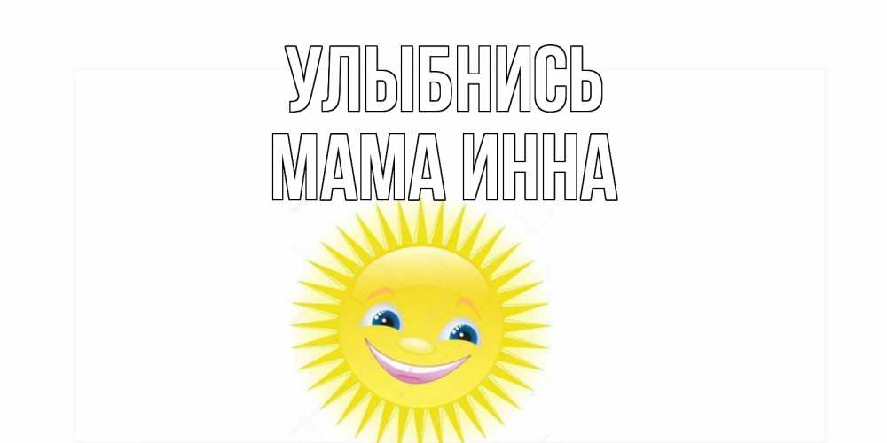 Открытка на каждый день с именем, Мама-Инна Улыбнись пожелания позитивные Прикольная открытка с пожеланием онлайн скачать бесплатно 