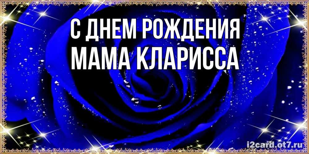 Открытка на каждый день с именем, Мама-Кларисса С днем рождения голубые цветы в росе Прикольная открытка с пожеланием онлайн скачать бесплатно 