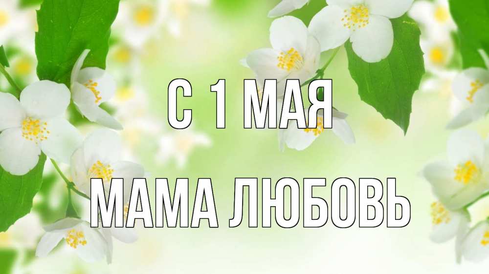 Открытка на каждый день с именем, Мама-Любовь С 1 мая С 1 мая Прикольная открытка с пожеланием онлайн скачать бесплатно 