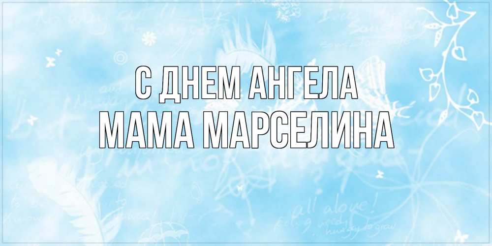 Открытка на каждый день с именем, Мама-Марселина С днем ангела абстрактная открытка на день ангела Прикольная открытка с пожеланием онлайн скачать бесплатно 