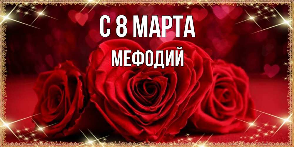 Открытка на каждый день с именем, Мефодий С 8 марта три красные розы Прикольная открытка с пожеланием онлайн скачать бесплатно 