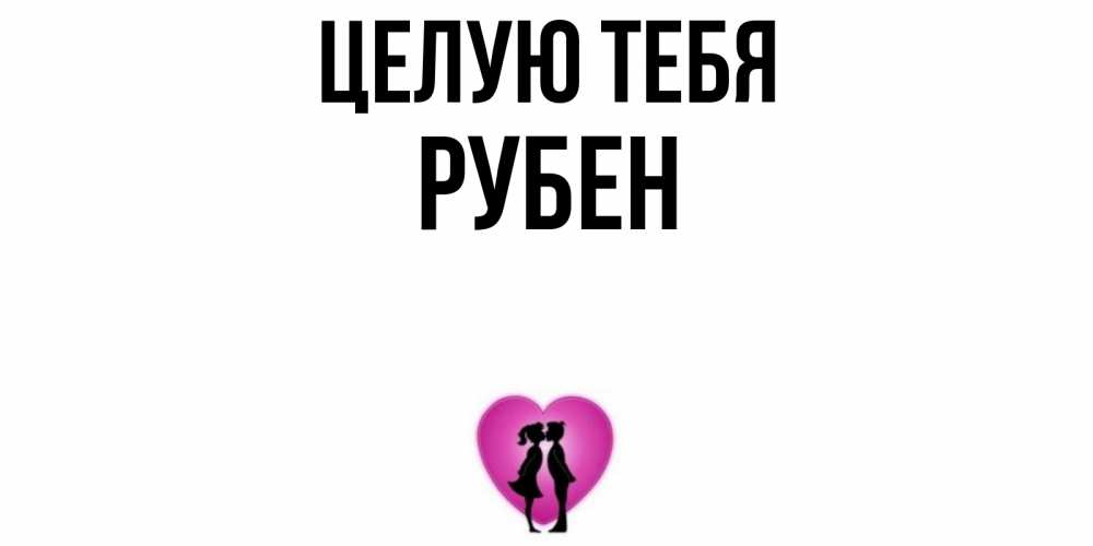 Открытка на каждый день с именем, Рубен Целую тебя поцелуй Прикольная открытка с пожеланием онлайн скачать бесплатно 