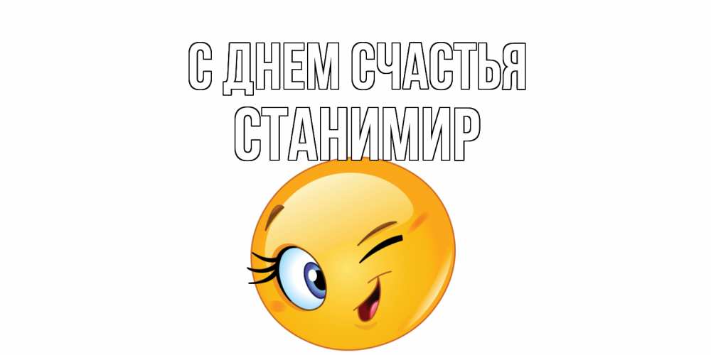 Открытка на каждый день с именем, Станимир С днем счастья улыбка Прикольная открытка с пожеланием онлайн скачать бесплатно 