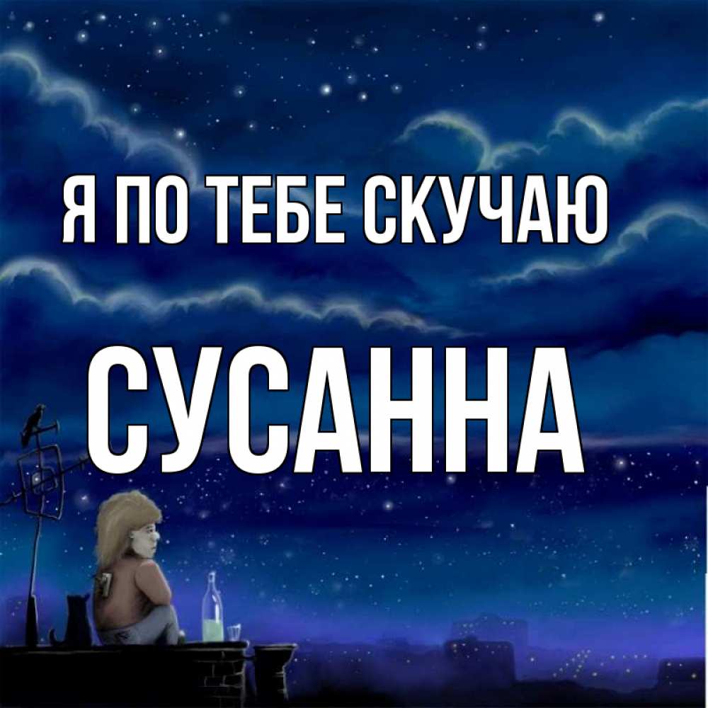 Открытка на каждый день с именем, Сусанна Я по тебе скучаю на крыше 1 Прикольная открытка с пожеланием онлайн скачать бесплатно 