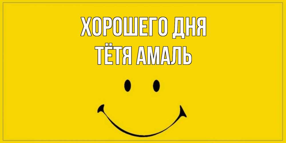 Открытка на каждый день с именем, Тётя-Амаль Хорошего дня улыбка Прикольная открытка с пожеланием онлайн скачать бесплатно 