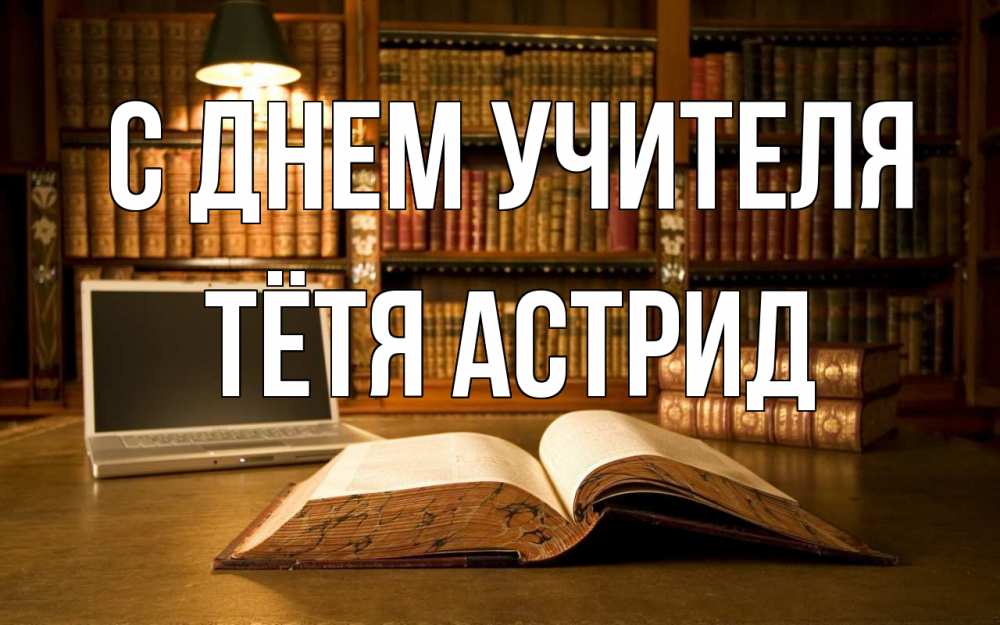 Открытка на каждый день с именем, Тётя-Астрид С днем учителя с днем учителя Прикольная открытка с пожеланием онлайн скачать бесплатно 