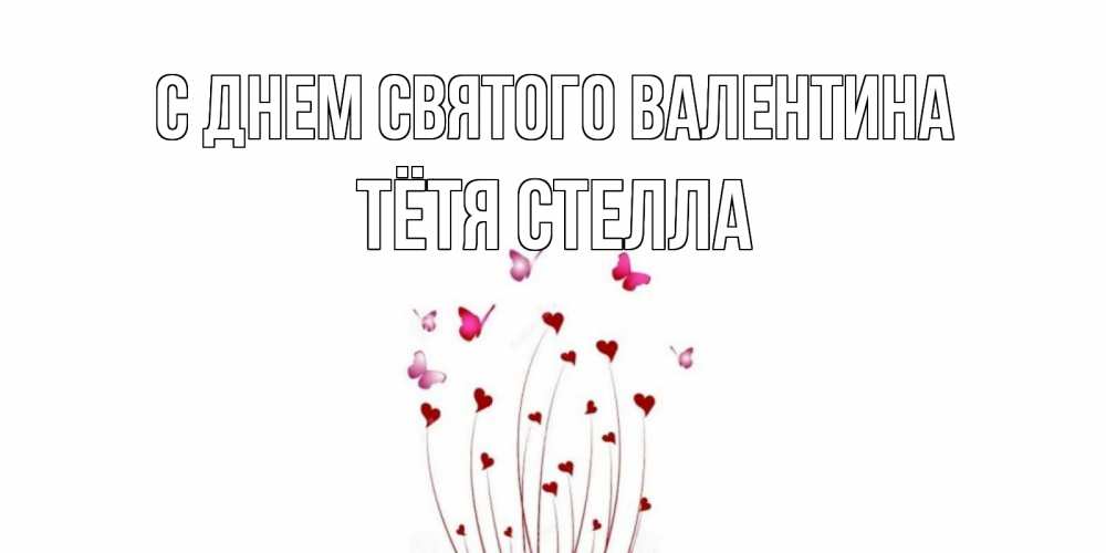 Открытка на каждый день с именем, Тётя-Стелла С днем Святого Валентина валентинку подписать онлайн на день всех влюбленных Прикольная открытка с пожеланием онлайн скачать бесплатно 