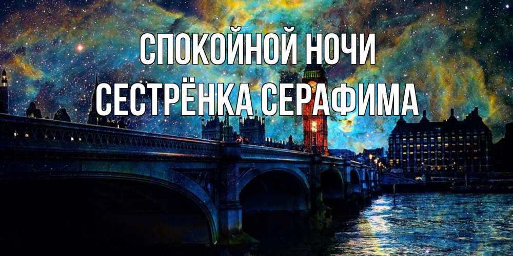 Открытка на каждый день с именем, Сестрёнка-Серафима Спокойной ночи биг бен Прикольная открытка с пожеланием онлайн скачать бесплатно 