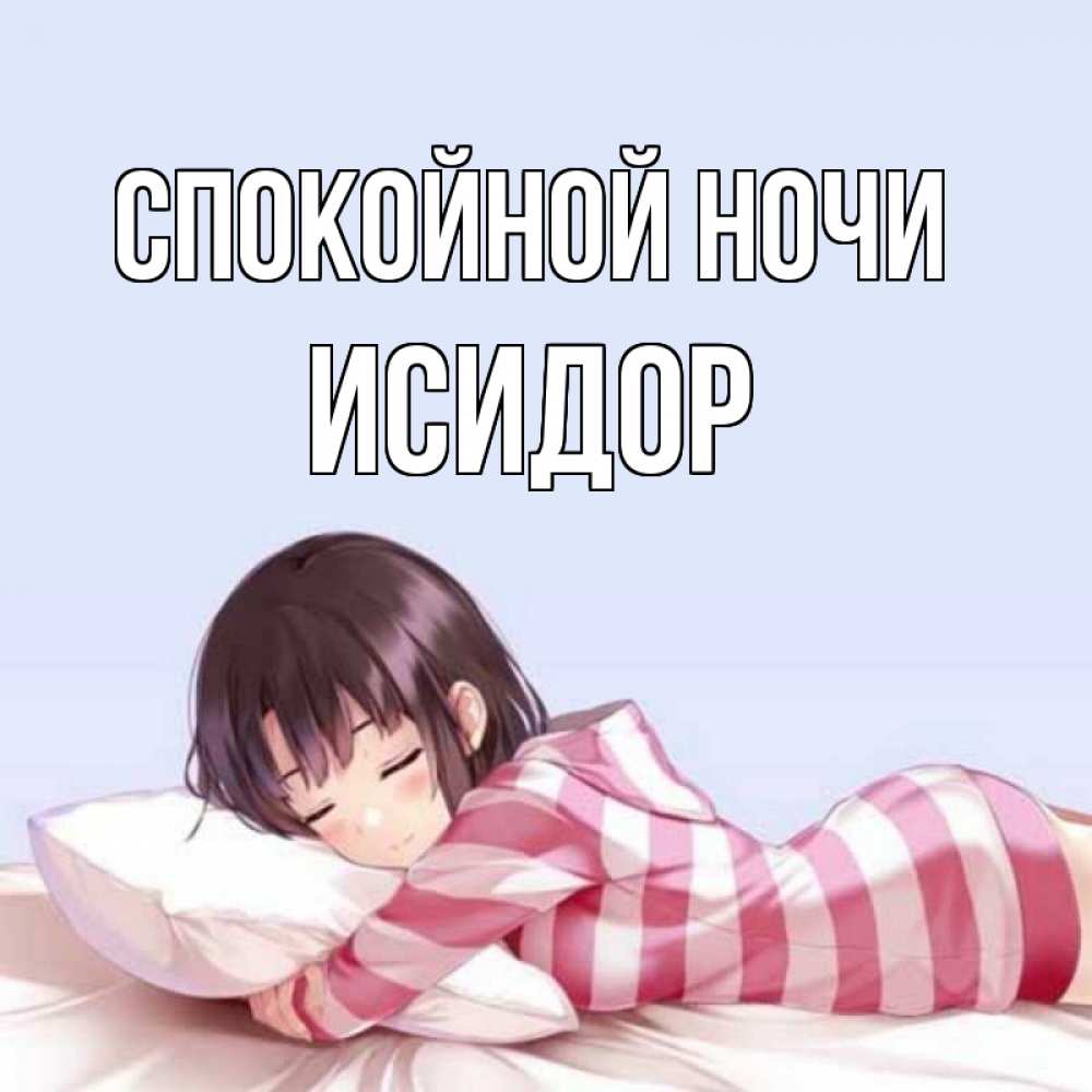 Открытка на каждый день с именем, Исидор Спокойной ночи сладких снов в стиле аниме Прикольная открытка с пожеланием онлайн скачать бесплатно 
