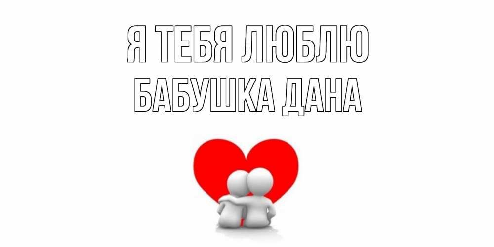 Открытка на каждый день с именем, Бабушка-Дана Я тебя люблю обнимаю Прикольная открытка с пожеланием онлайн скачать бесплатно 