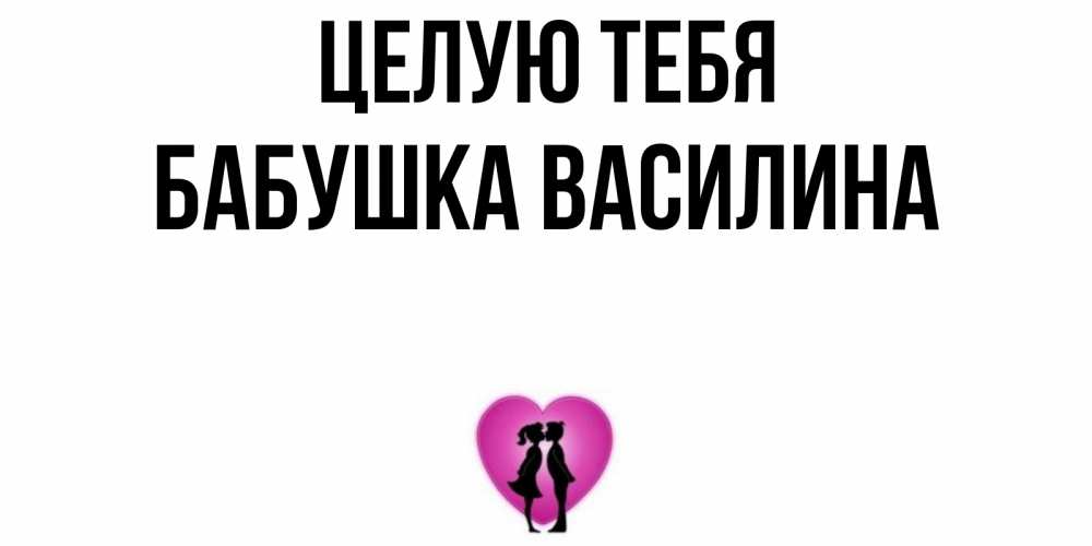 Открытка на каждый день с именем, Бабушка-Василина Целую тебя поцелуй Прикольная открытка с пожеланием онлайн скачать бесплатно 