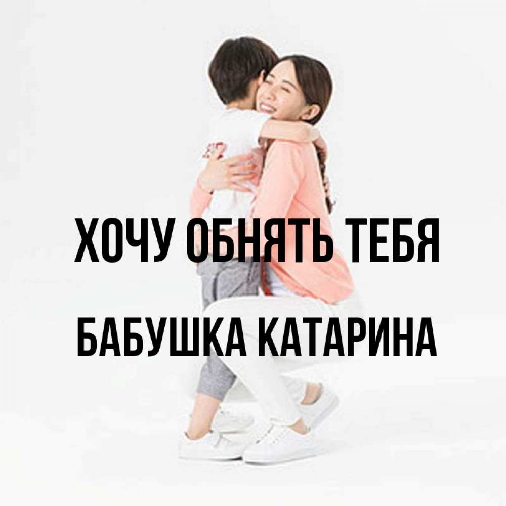 Открытка на каждый день с именем, Бабушка-Катарина Хочу обнять тебя соскучилась по сыну Прикольная открытка с пожеланием онлайн скачать бесплатно 