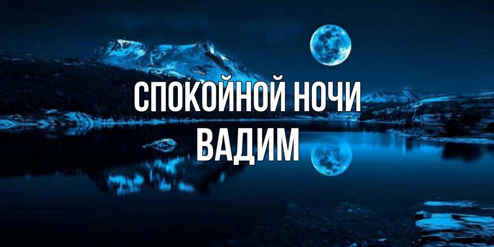 Открытка на каждый день с именем, Вадим Спокойной ночи луна, озеро, горы Прикольная открытка с пожеланием онлайн скачать бесплатно 