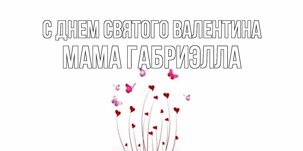 Открытка на каждый день с именем, Мама-Габриэлла С днем Святого Валентина валентинку подписать онлайн на день всех влюбленных Прикольная открытка с пожеланием онлайн скачать бесплатно 