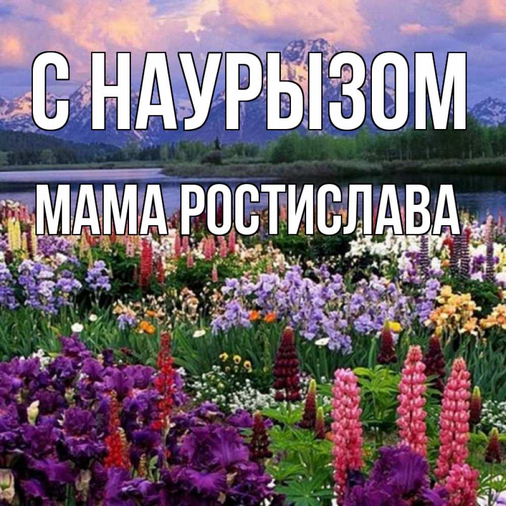 Открытка на каждый день с именем, Мама-Ростислава С наурызом праздник весны наурыз Прикольная открытка с пожеланием онлайн скачать бесплатно 