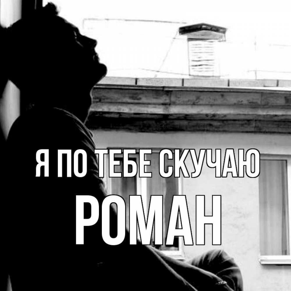 Открытка на каждый день с именем, Роман Я по тебе скучаю скучно ему Прикольная открытка с пожеланием онлайн скачать бесплатно 