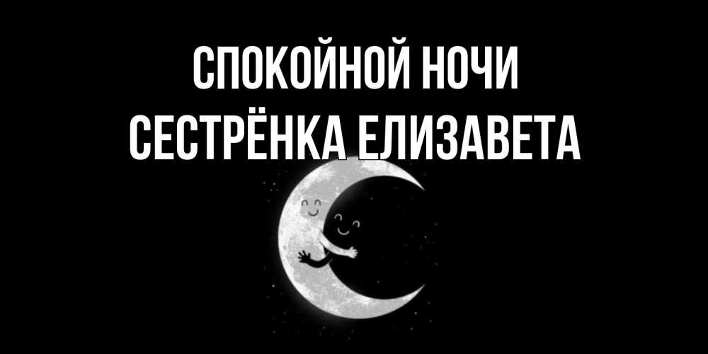 Открытка на каждый день с именем, Сестрёнка-Елизавета Спокойной ночи месяц Прикольная открытка с пожеланием онлайн скачать бесплатно 