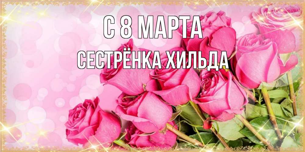 Открытка на каждый день с именем, Сестрёнка-Хильда С 8 МАРТА красивая новая подписанная открытка для девушки на 8 марта Прикольная открытка с пожеланием онлайн скачать бесплатно 